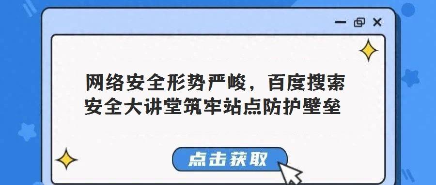 网络安全形势严峻,百度搜索安全大讲堂筑牢站点防护壁垒